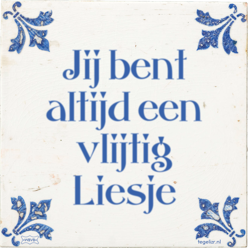 Jij bent altijd een vlijtig Liesje - Online tegeltjes bakken