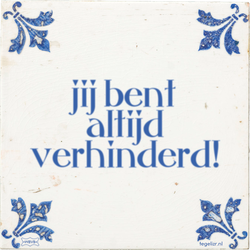 jij bent altijd verhinderd! - Online tegeltjes bakken