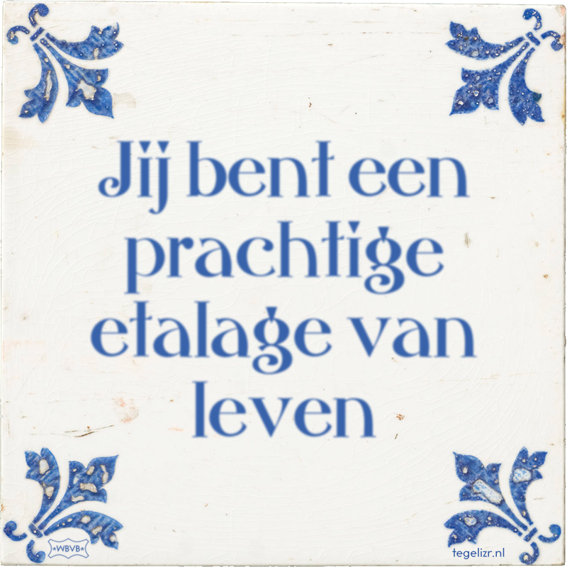 Jij bent een prachtige etalage van leven - Online tegeltjes bakken
