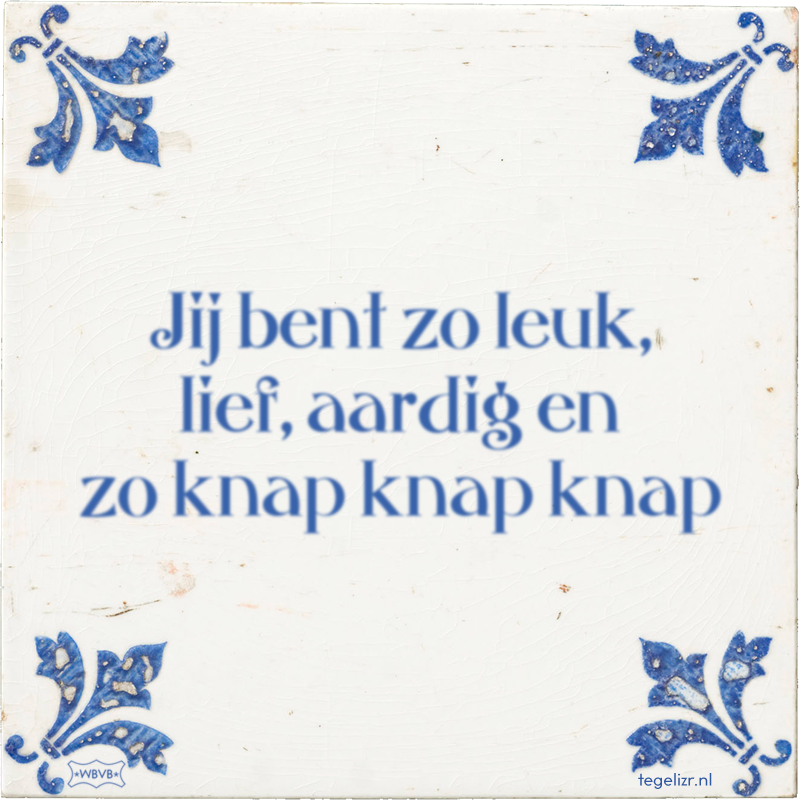 Jij bent zo leuk, lief, aardig en zo knap knap knap - Online tegeltjes bakken
