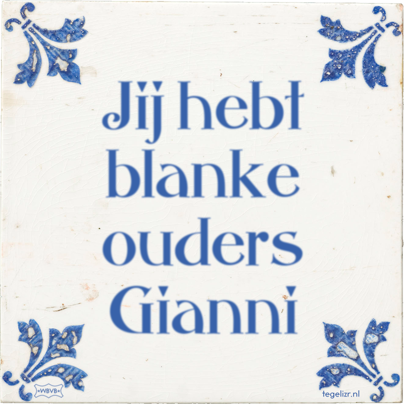 Jij hebt blanke ouders Gianni - Online tegeltjes bakken