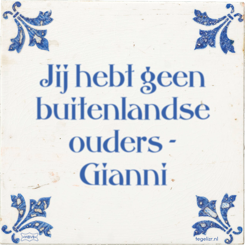 Jij hebt geen buitenlandse ouders - Gianni - Online tegeltjes bakken
