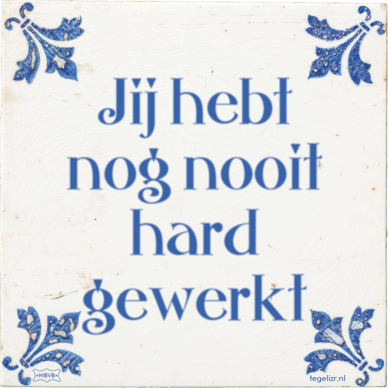 Jij hebt nog nooit hard gewerkt - Online tegeltjes bakken
