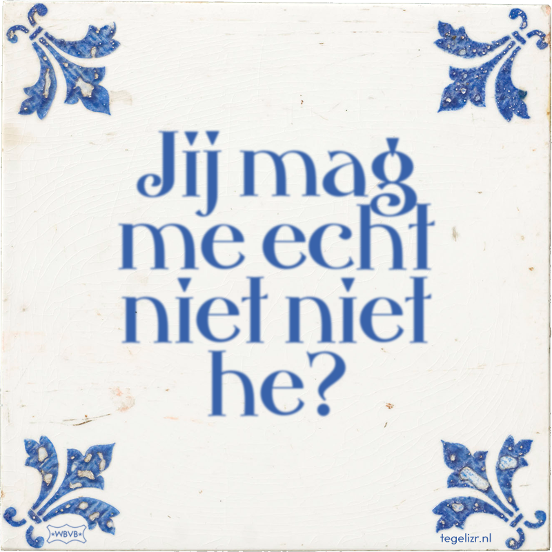 Jij mag me echt niet niet he? - Online tegeltjes bakken