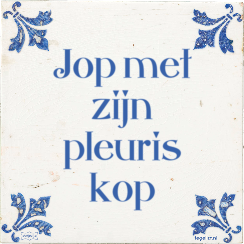 Jop met zijn pleuris kop - Online tegeltjes bakken