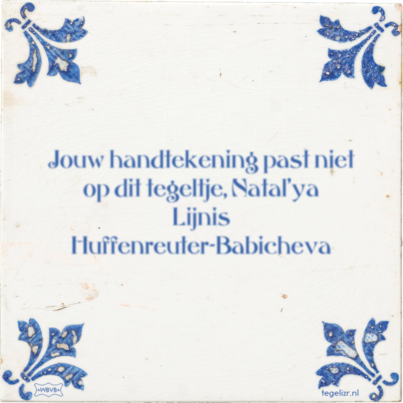 Jouw handtekening past niet op dit tegeltje, Natal'ya Lijnis Huffenreuter-Babicheva - Online tegeltjes bakken