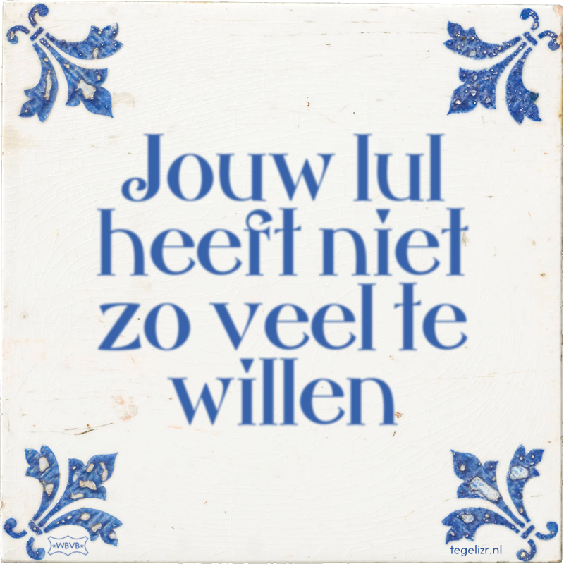 Jouw lul heeft niet zo veel te willen - Online tegeltjes bakken