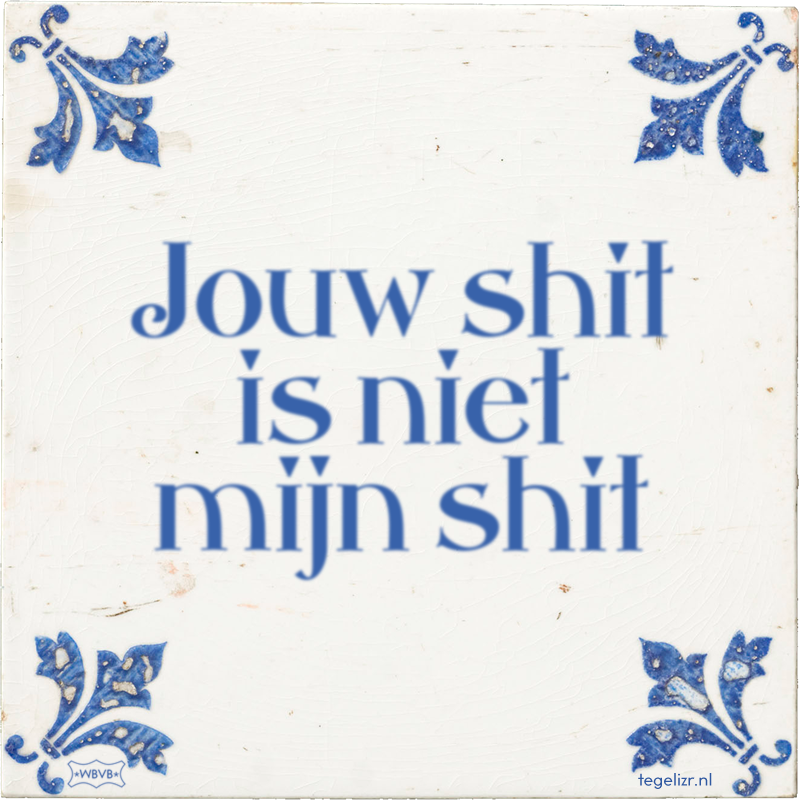 Jouw shit is niet mijn shit - Online tegeltjes bakken