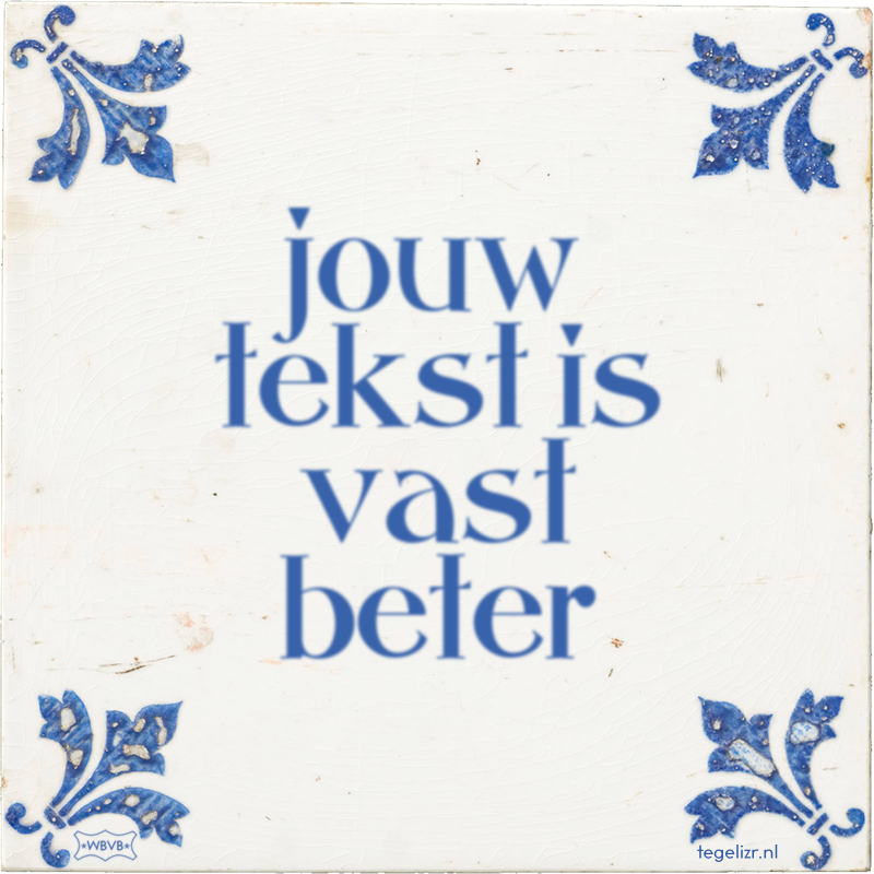 jouw tekst is vast beter - Online tegeltjes bakken