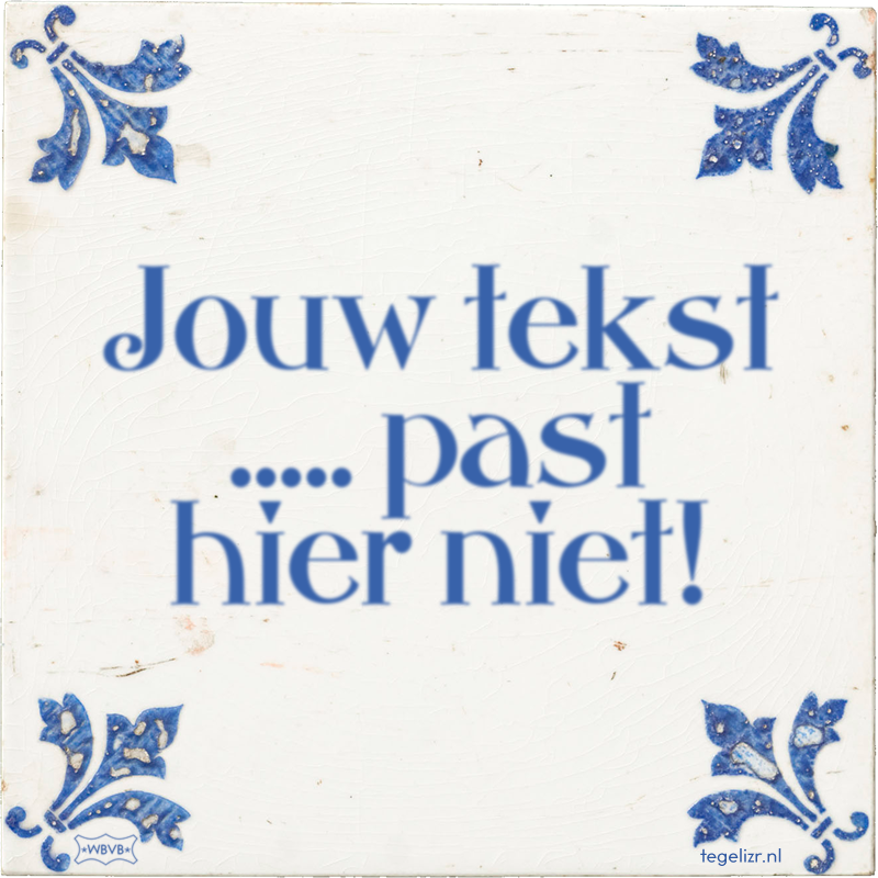 Jouw tekst ..... past hier niet! - Online tegeltjes bakken