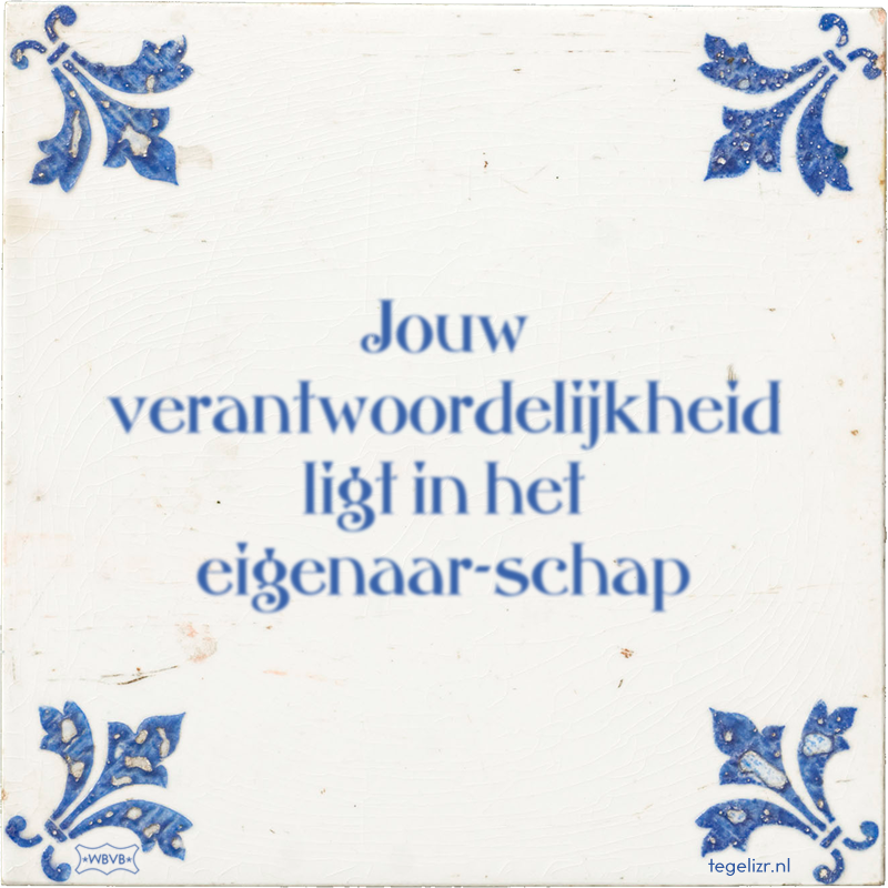 Jouw verantwoordelijkheid ligt in het eigenaar-schap - Online tegeltjes bakken