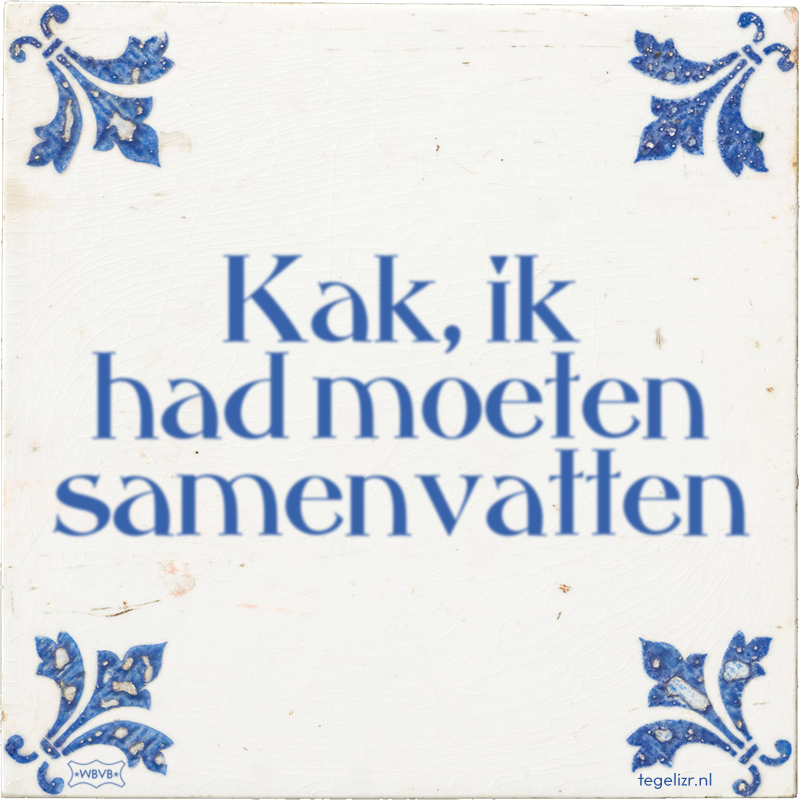 Kak, ik had moeten samenvatten - Online tegeltjes bakken