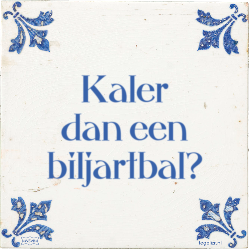 Kaler dan een biljartbal? - Online tegeltjes bakken