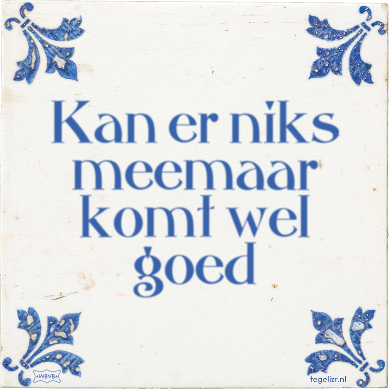 Kan er niks meemaar komt wel goed - Online tegeltjes bakken
