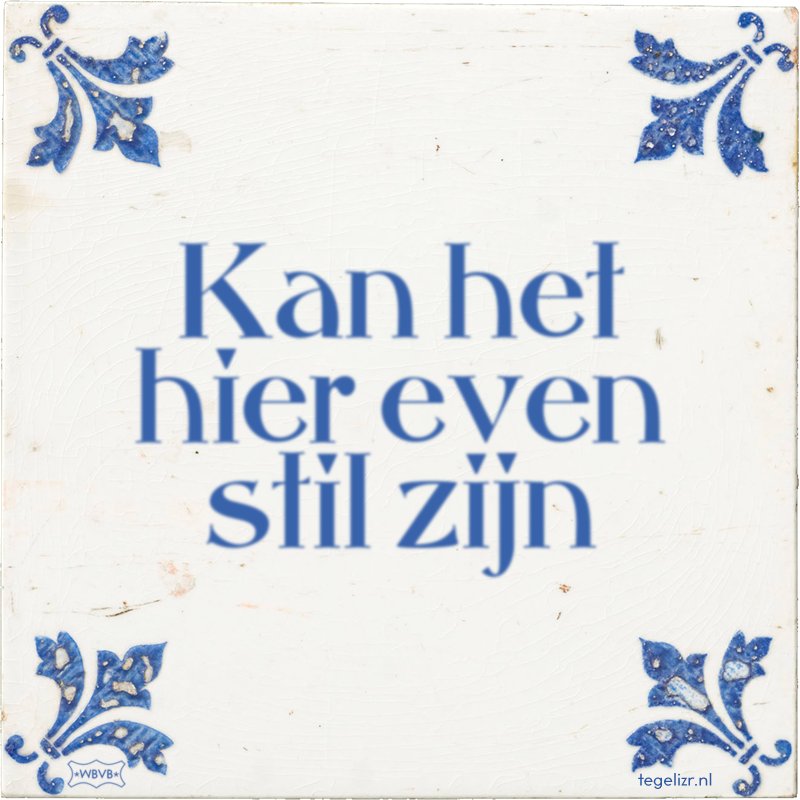 Kan het hier even stil zijn - Online tegeltjes bakken