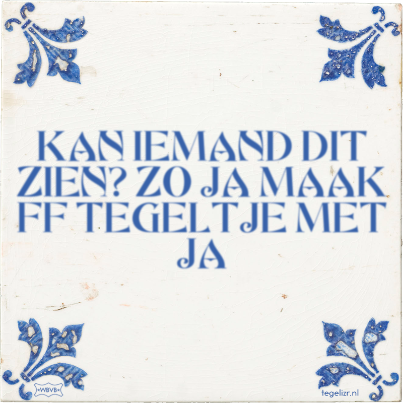 KAN IEMAND DIT ZIEN? ZO JA MAAK FF TEGELTJE MET JA - Online tegeltjes bakken