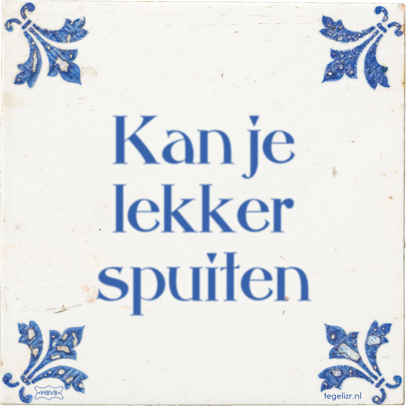Kan je lekker spuiten - Online tegeltjes bakken