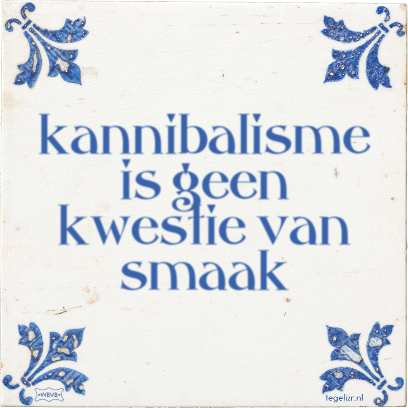 kannibalisme is geen kwestie van smaak - Online tegeltjes bakken