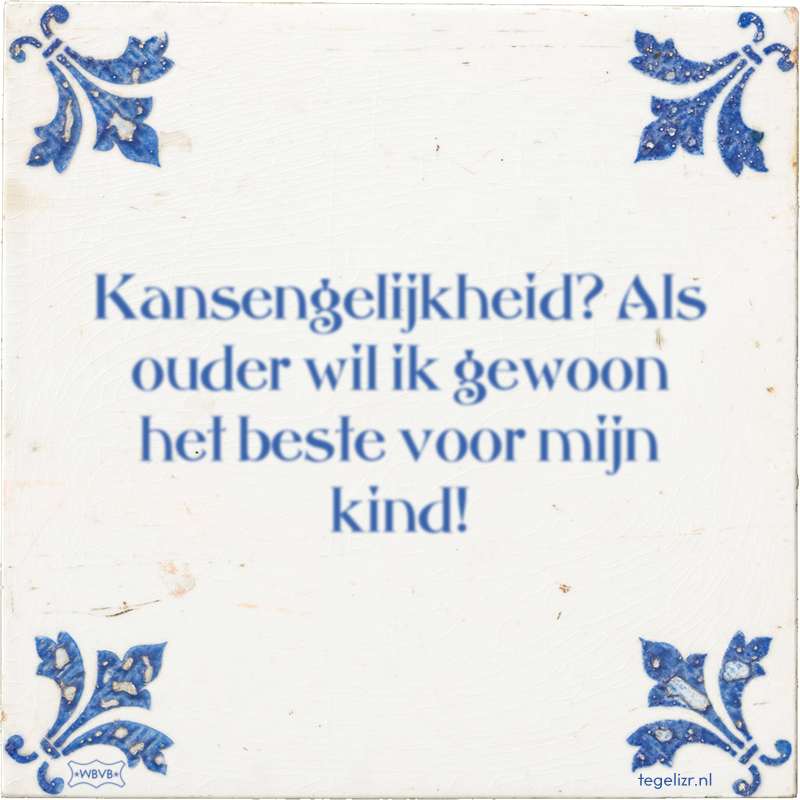 Kansengelijkheid? Als ouder wil ik gewoon het beste voor mijn kind! - Online tegeltjes bakken