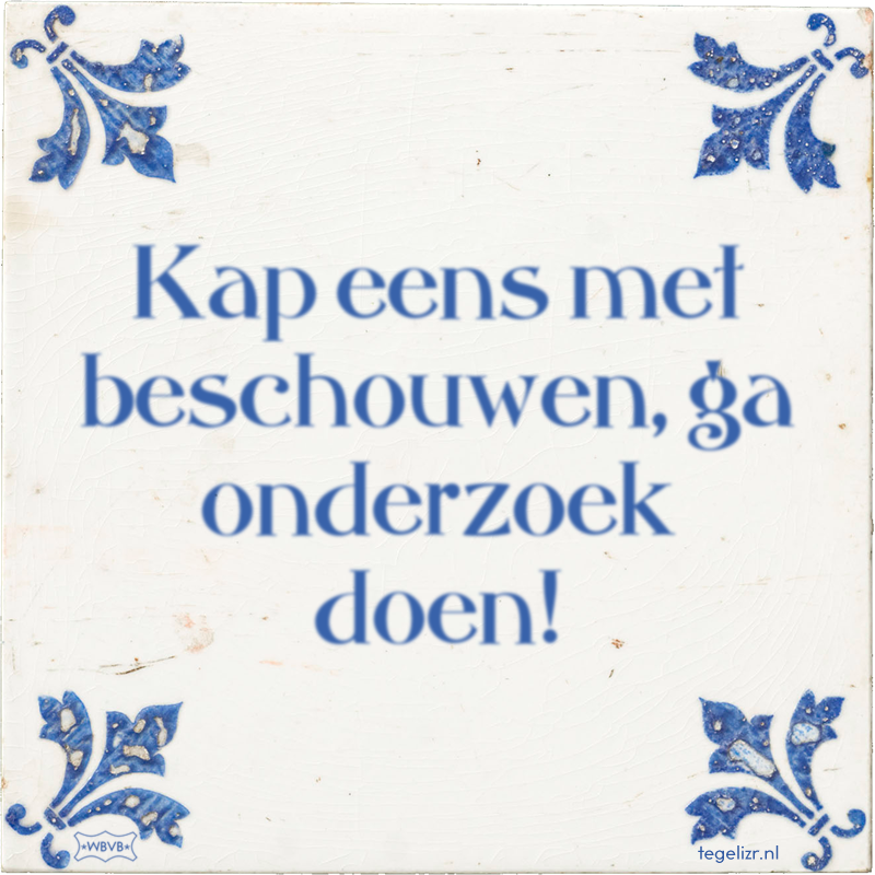 Kap eens met beschouwen, ga onderzoek doen! - Online tegeltjes bakken
