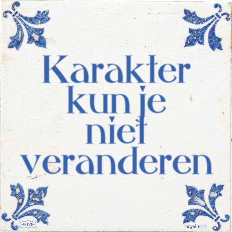 Karakter kun je niet veranderen - Online tegeltjes bakken