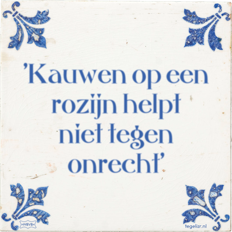'Kauwen op een rozijn helpt niet tegen onrecht' - Online tegeltjes bakken