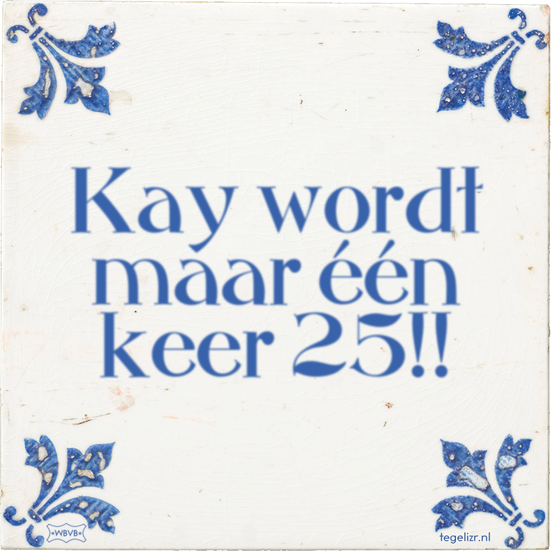 Kay wordt maar één keer 25!! - Online tegeltjes bakken