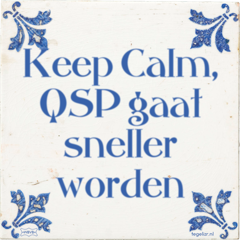 Keep Calm, QSP gaat sneller worden - Online tegeltjes bakken