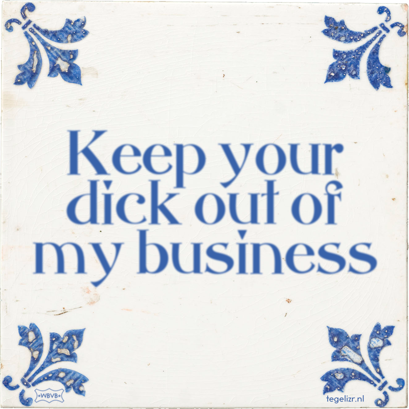 Keep your dick out of my business - Online tegeltjes bakken
