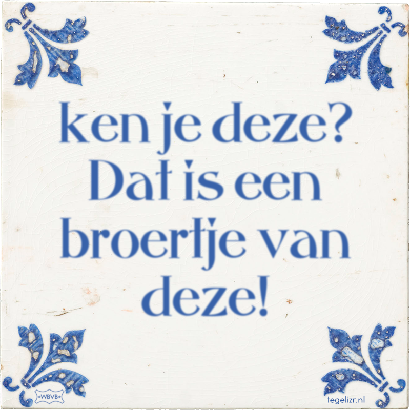 ken je deze? Dat is een broertje van deze! - Online tegeltjes bakken