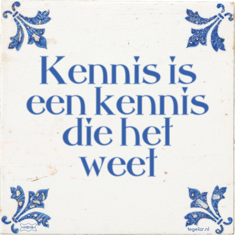 Kennis is een kennis die het weet - Online tegeltjes bakken