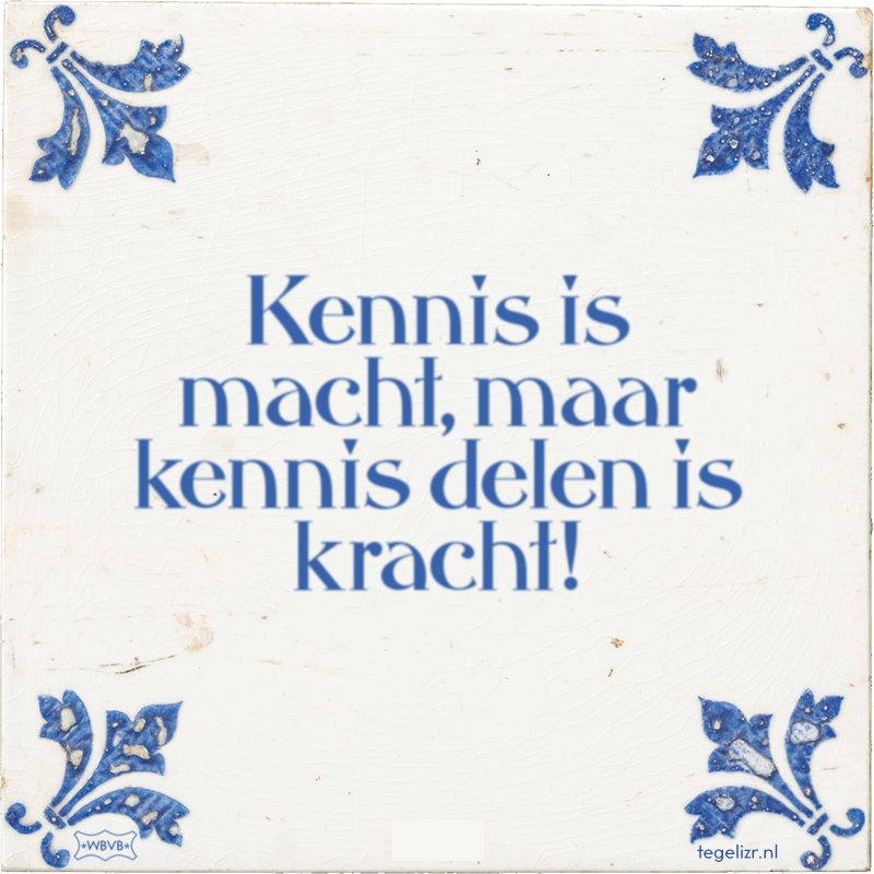 kennis is macht maar kennis delen is kracht - Online tegeltjes bakken