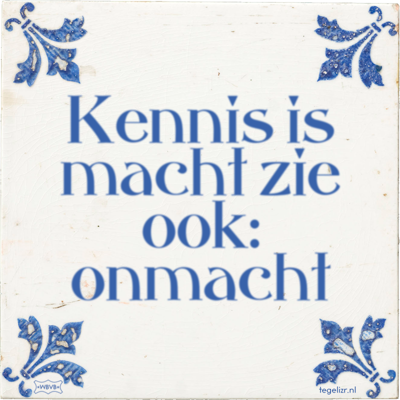 Kennis is macht zie ook: onmacht - Online tegeltjes bakken