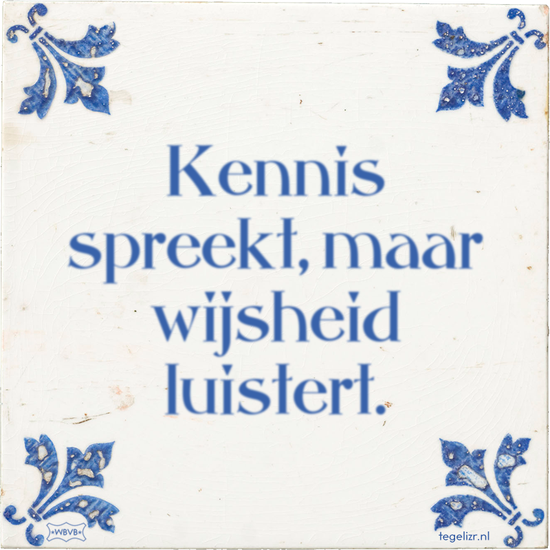 Kennis spreekt, maar wijsheid luistert. - Online tegeltjes bakken