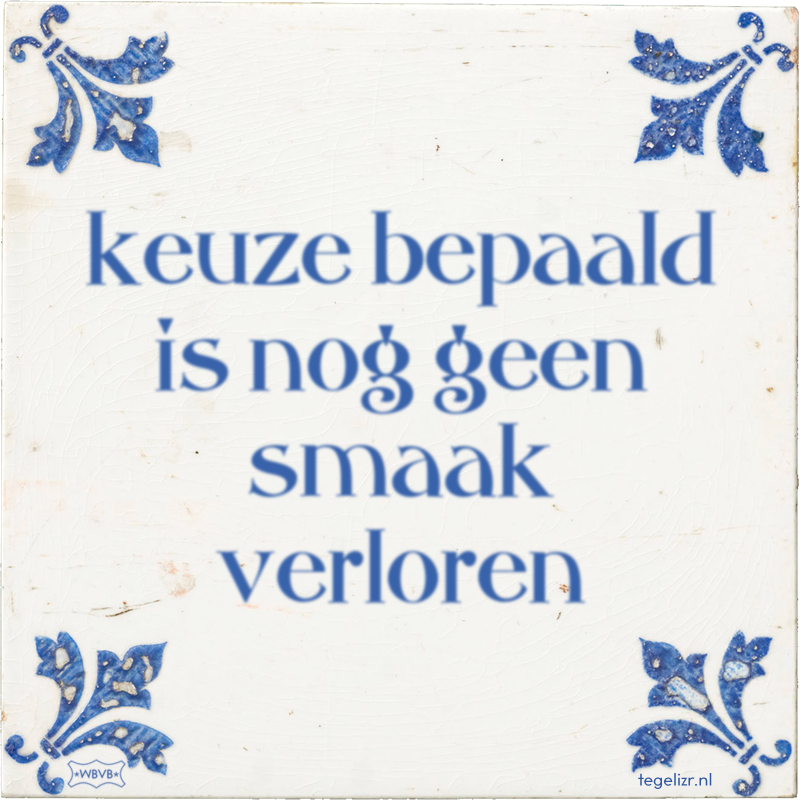 keuze bepaald is nog geen smaak verloren - Online tegeltjes bakken