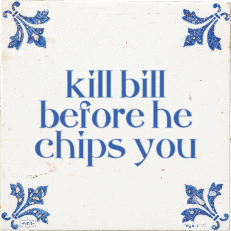 kill bill before he chips you - Online tegeltjes bakken