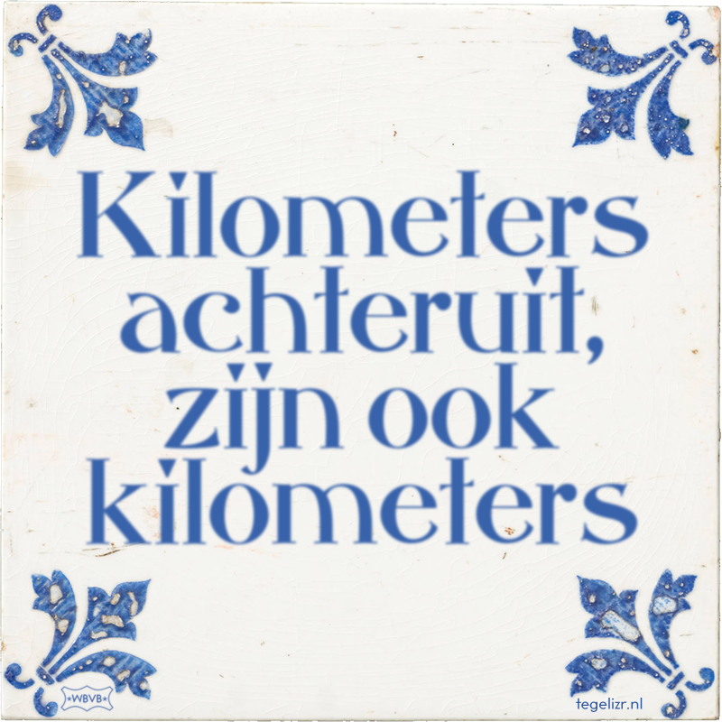 Kilometers achteruit, zijn ook kilometers - Online tegeltjes bakken