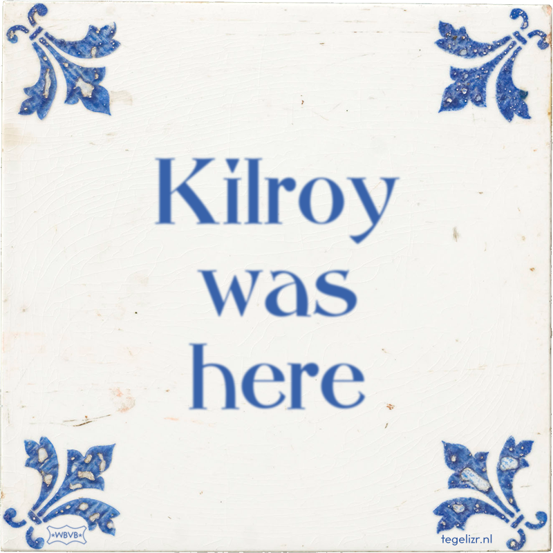 Kilroy was here - Online tegeltjes bakken