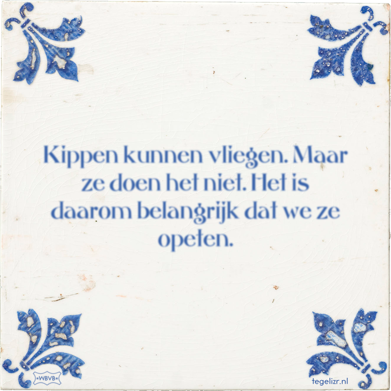Kippen kunnen vliegen. Maar ze doen het niet. Het is daarom belangrijk dat we ze opeten. - Online tegeltjes bakken