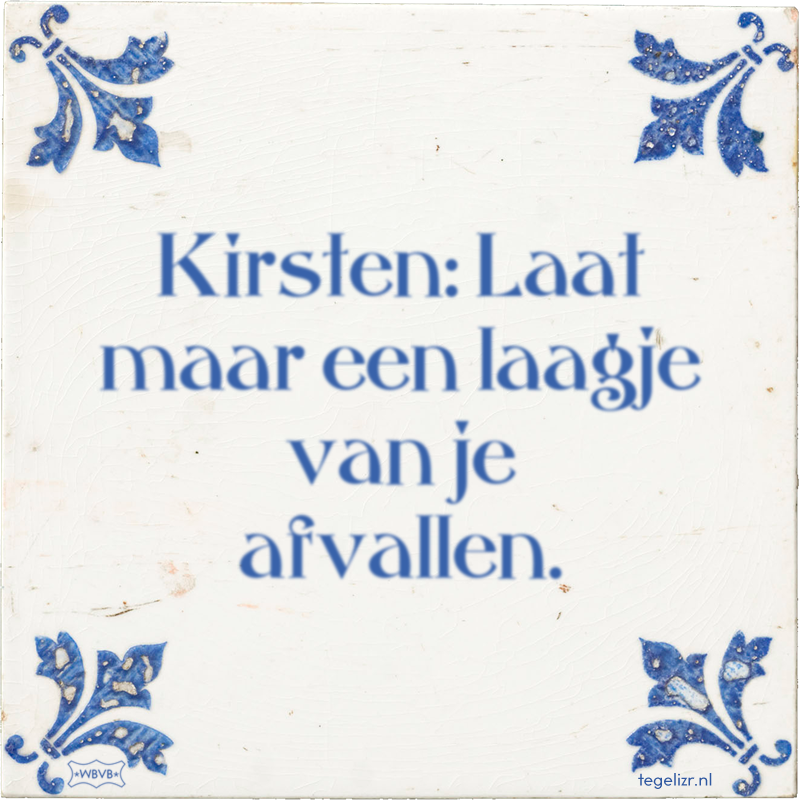 Kirsten: Laat maar een laagje van je afvallen. - Online tegeltjes bakken