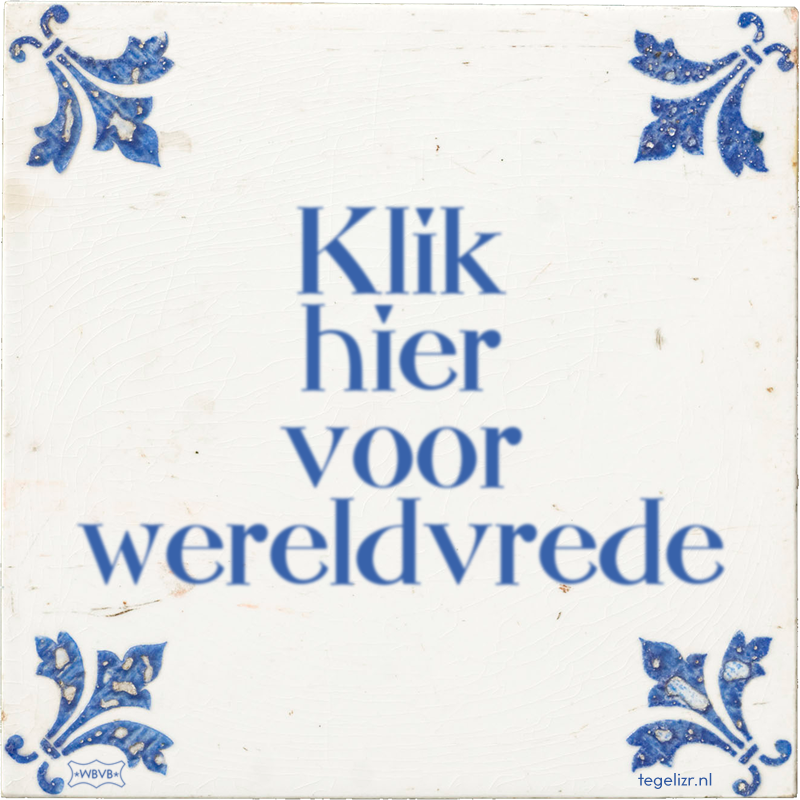 Klik hier voor wereldvrede - Online tegeltjes bakken