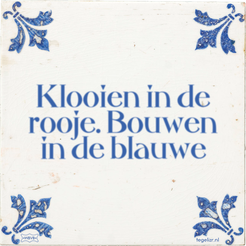 Klooien in de rooje. Bouwen in de blauwe - Online tegeltjes bakken