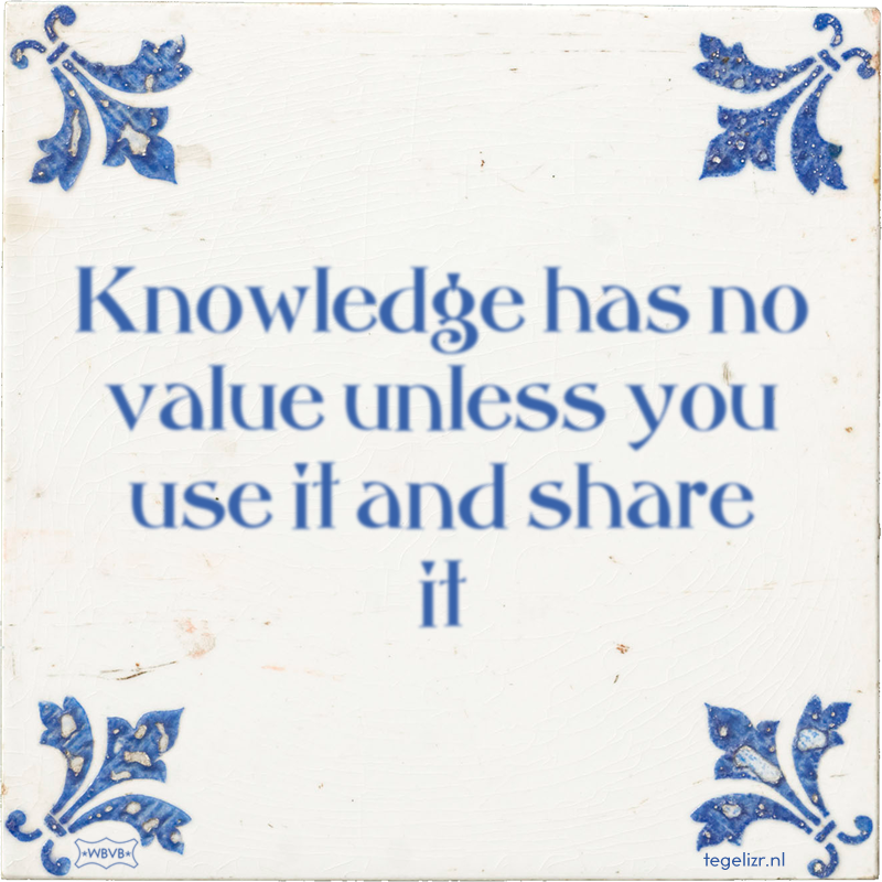 Knowledge has no value unless you use it and share it - Online tegeltjes bakken
