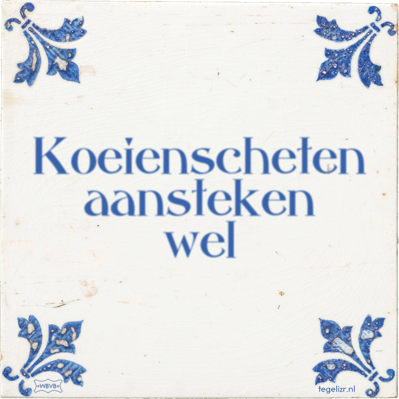 Koeienscheten aansteken wel - Online tegeltjes bakken