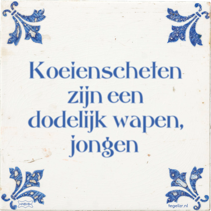 Koeienscheten zijn een dodelijk wapen, jongen - Online tegeltjes bakken