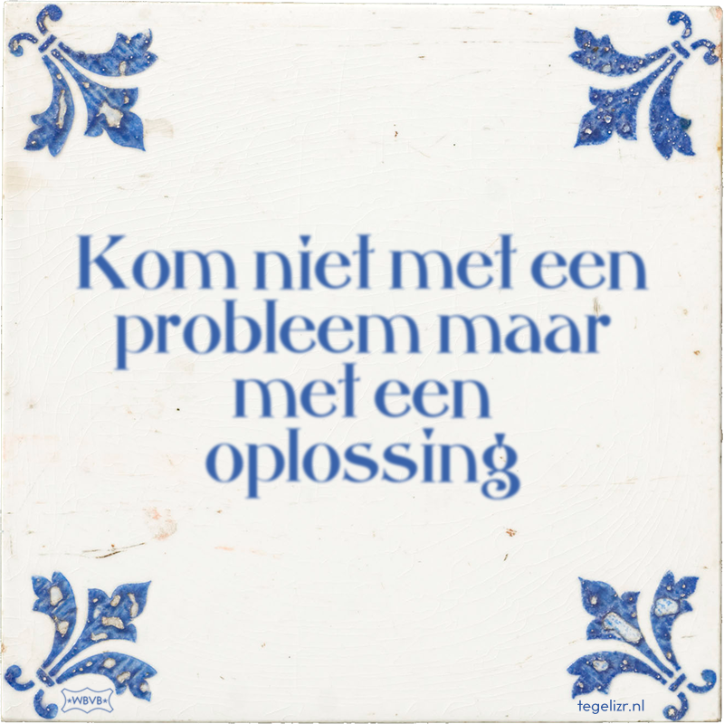 Kom niet met een probleem maar met een oplossing - Online tegeltjes bakken