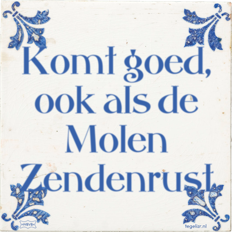 Komt goed, ook als de Molen Zendenrust - Online tegeltjes bakken