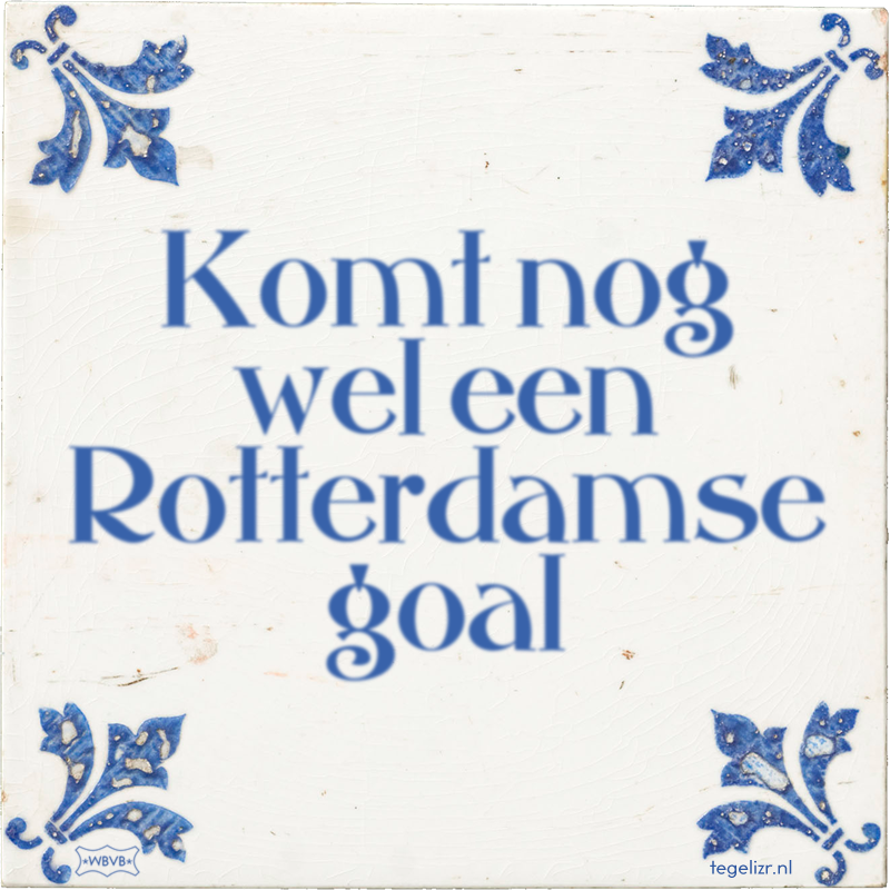 Komt nog wel een Rotterdamse goal - Online tegeltjes bakken
