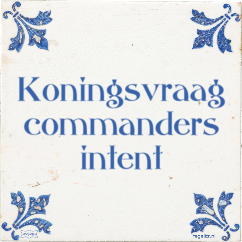 Koningsvraag commanders intent - Online tegeltjes bakken