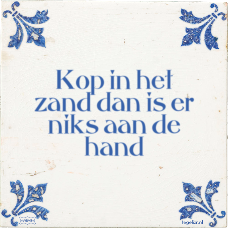 Kop in het zand dan is er niks aan de hand - Online tegeltjes bakken